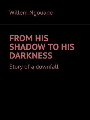 cover image of From his shadow to his darkness. Story of a downfall